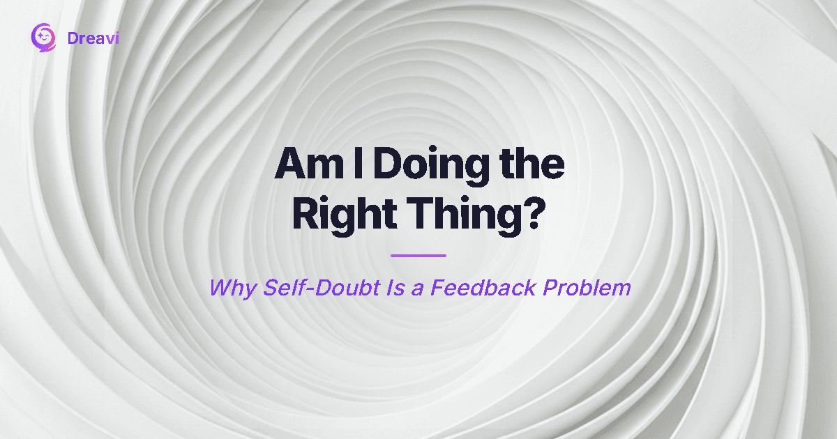 Am I Doing the Right Thing? — Why Self-Doubt Is a Feedback Problem, Not a Confidence Problem