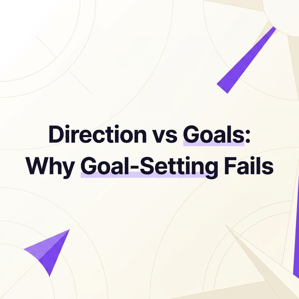 Direction vs Goals: Why Goal-Setting Fails
