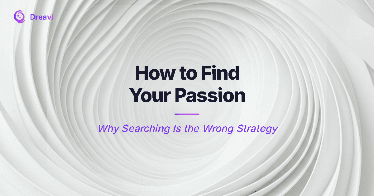 How to Find Your Passion — Why Searching Is the Wrong Strategy