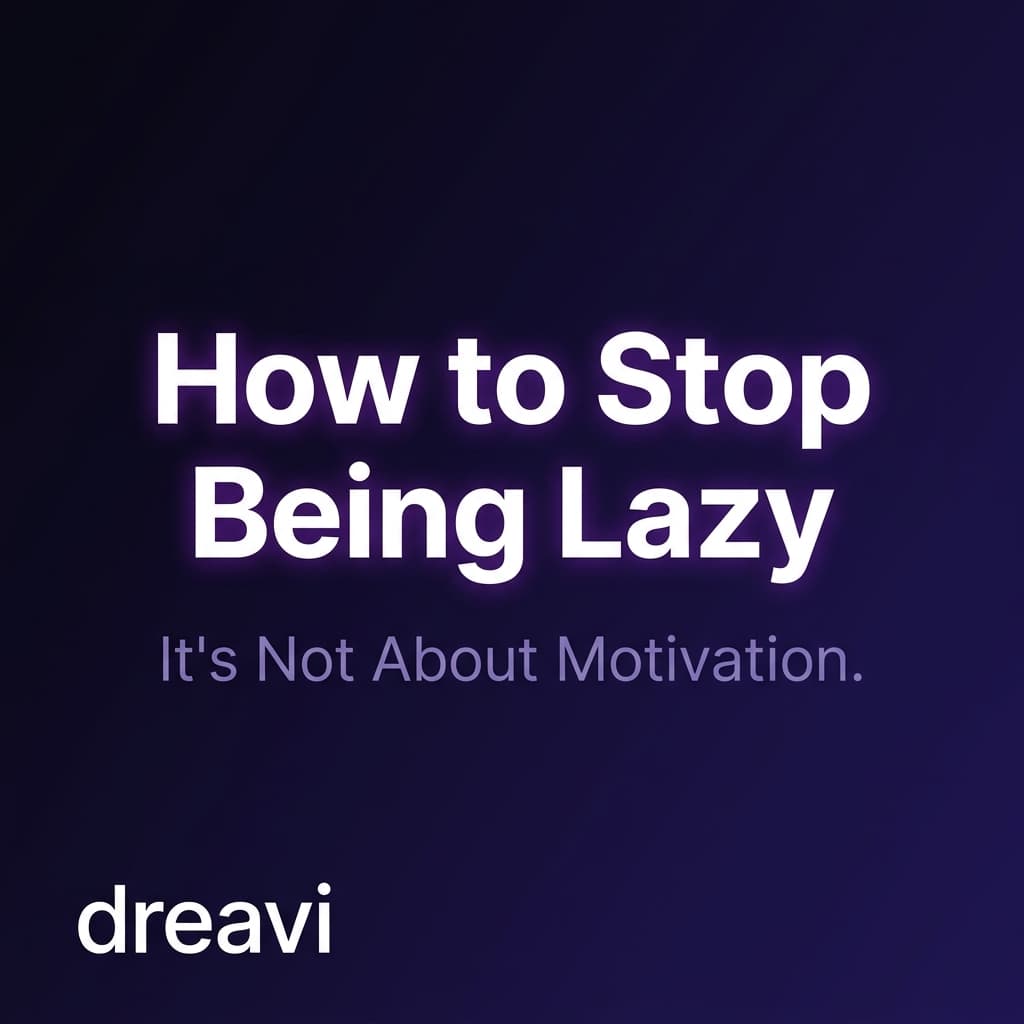 How to Stop Being Lazy — It’s Not About Motivation