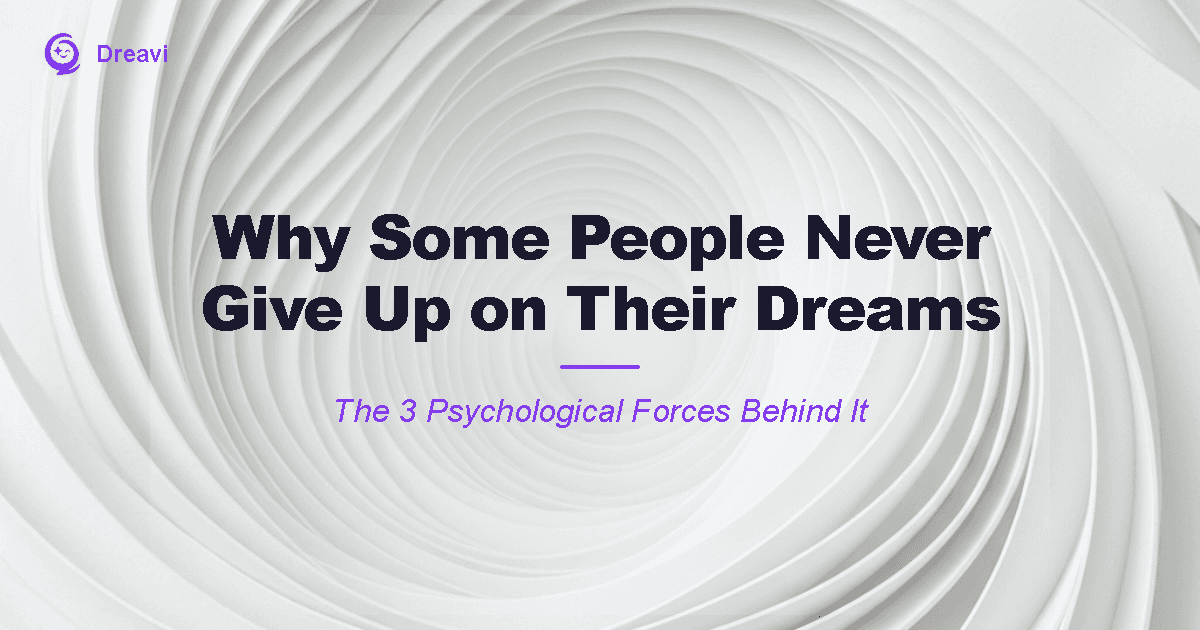 Why Some People Never Give Up on Their Dreams (The 3 Psychological Forces Behind It)