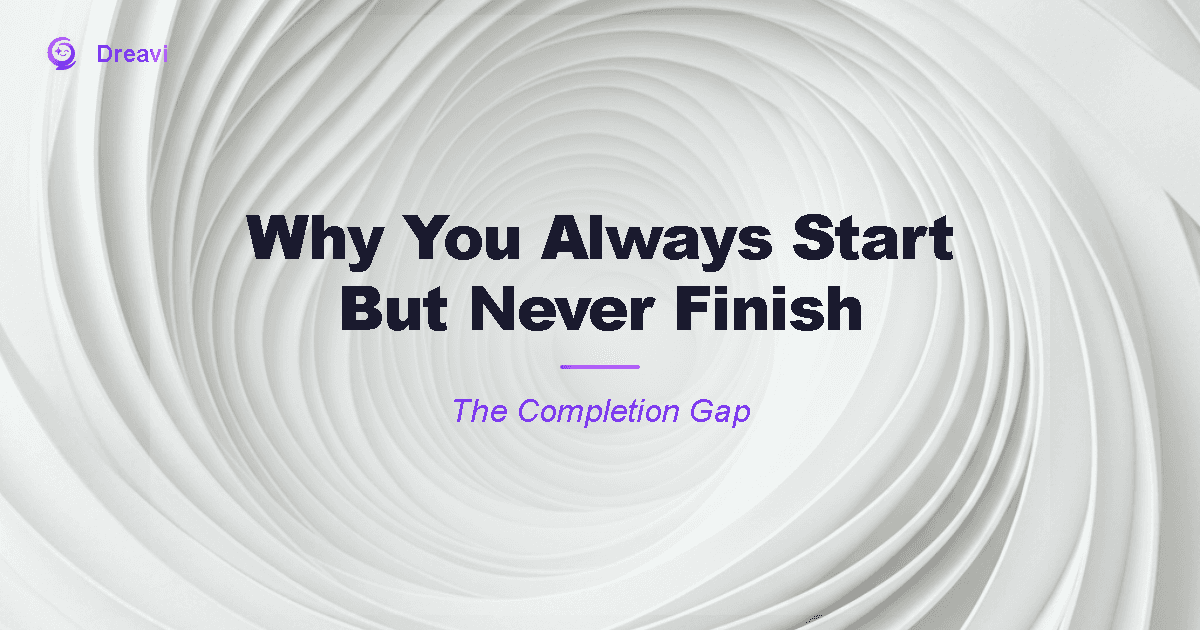 Why You Always Start But Never Finish