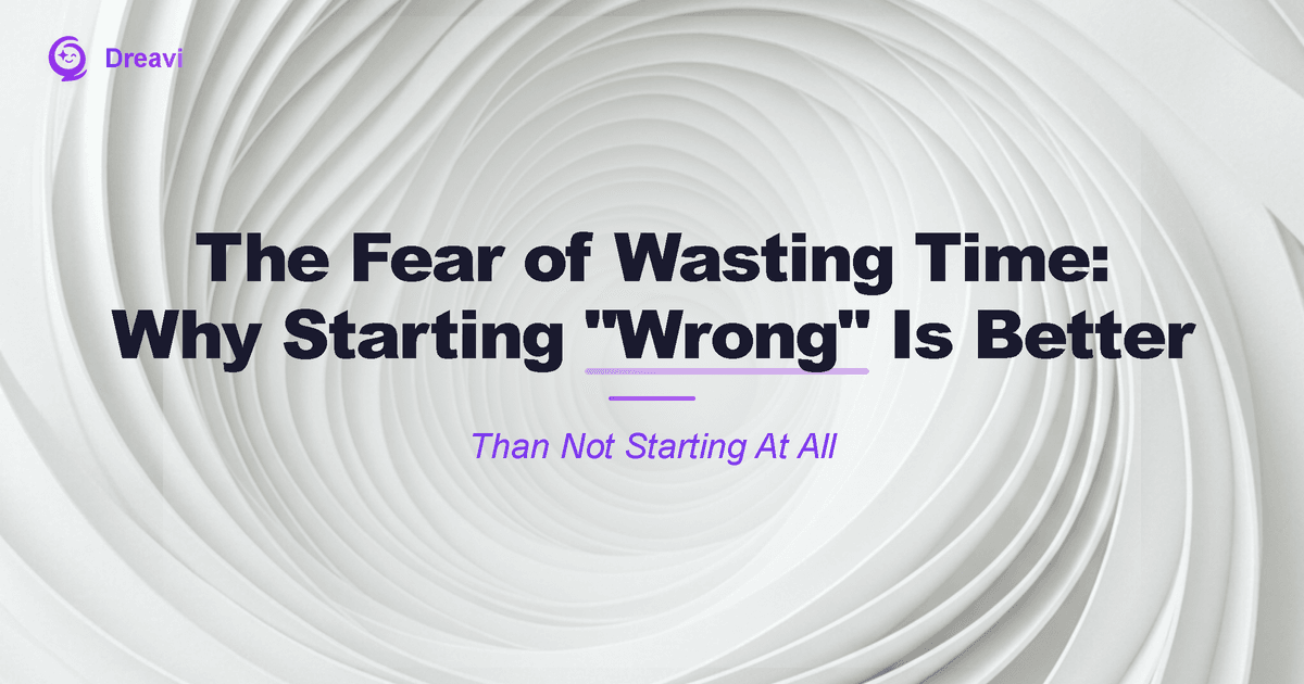 The Fear of Wasting Time: Why Starting 'Wrong' Is Still Better Than Not Starting