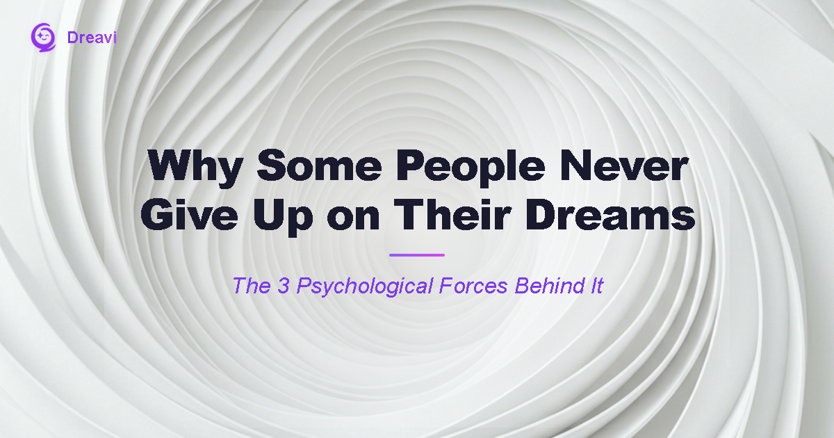 Why Some People Never Give Up on Their Dreams (The 3 Psychological Forces Behind It)